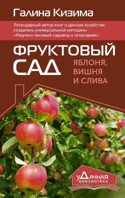 Читать онлайн книгу Фруктовый сад. Яблоня, вишня и слива автор Кизима Галина Александровна Книга Фруктовый сад. Яблоня, вишня и слива