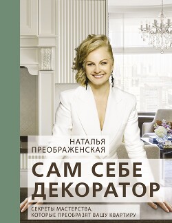 Книга Сам себе декоратор. Секреты мастерства, которые преобразят вашу квартиру