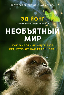 Читать онлайн книгу Необъятный мир: Как животные ощущают скрытую от нас реальность автор Йонг Эд Книга Необъятный мир: Как животные ощущают скрытую от нас реальность