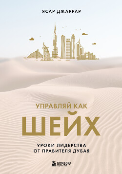 Читать онлайн книгу Управляй как шейх. Уроки лидерства от правителя Дубая автор Джаррар Ясар Книга Управляй как шейх. Уроки лидерства от правителя Дубая