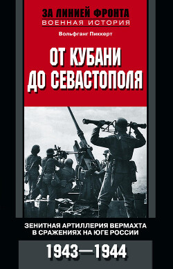 Читать онлайн книгу От Кубани до Севастополя. Зенитная артиллерия вермахта в сражениях на Юге России. 1943—1944 автор Пиккерт Вольфганг Книга От Кубани до Севастополя. Зенитная артиллерия вермахта в сражениях на Юге России. 1943—1944