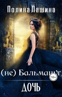 Читать онлайн книгу (не)Бальмануг.Дочь (СИ) автор Лашина Полина Книга (не)Бальмануг.Дочь (СИ)