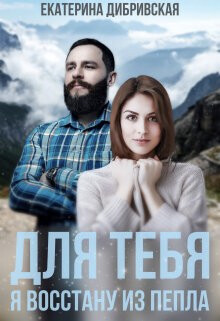 Читать онлайн книгу Для тебя я восстану из пепла (СИ) автор Дибривская Екатерина Александровна Книга Для тебя я восстану из пепла (СИ)