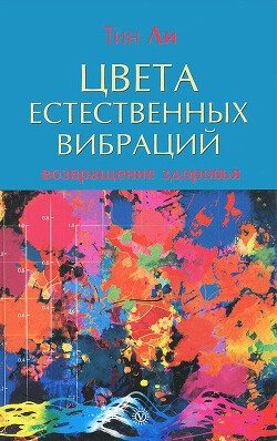 Читать онлайн книгу Цвета естественных вибраций. Возвращение здоровья автор Ли Тин Книга Цвета естественных вибраций. Возвращение здоровья