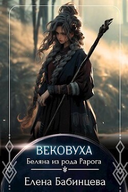 Читать онлайн книгу Вековуха. Беляна из рода Рарога (СИ) автор Бабинцева Елена Геннадьевна Книга Вековуха. Беляна из рода Рарога (СИ)