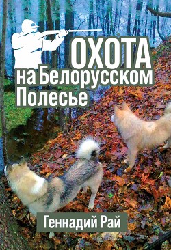 Читать онлайн книгу Охота на Белорусском Полесье автор Геннадий Рай Книга Охота на Белорусском Полесье