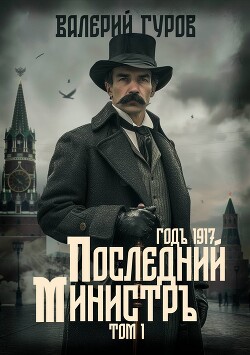 Читать онлайн книгу Последний министр. Том 1 автор Гуров Валерий Александрович Книга Последний министр. Том 1