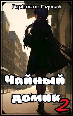 Читать онлайн книгу Чайный домик. Том 2 (СИ) автор Горбонос Сергей Книга Чайный домик. Том 2 (СИ)