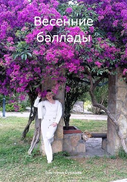 Читать онлайн книгу Весенние баллады автор Сушкова Виктория Книга Весенние баллады