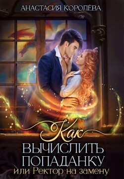 Книга Как вычислить попаданку, или Ректор на замену (СИ)