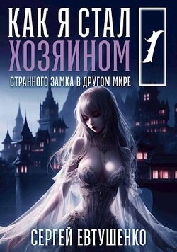 Книга Как я стал хозяином странного замка в другом мире (СИ)