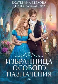 Читать онлайн книгу Избранница особого назначения (СИ) автор Верхова Екатерина Сергеевна Книга Избранница особого назначения (СИ)