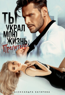 Читать онлайн книгу Ты украл мою жизнь, предатель (СИ) автор Багирова Александра Книга Ты украл мою жизнь, предатель (СИ)