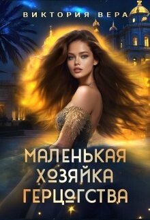 Читать онлайн книгу Маленькая хозяйка большого герцогства (СИ) автор Вера Виктория Книга Маленькая хозяйка большого герцогства (СИ)