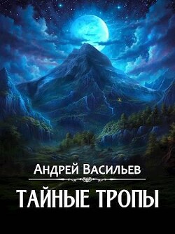 Читать онлайн книгу Тайные тропы (СИ) автор Васильев Андрей Книга Тайные тропы (СИ)