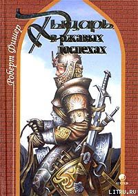 Читать онлайн книгу Рыцарь в ржавых доспехах автор Фишер Роберт Е. Книга Рыцарь в ржавых доспехах