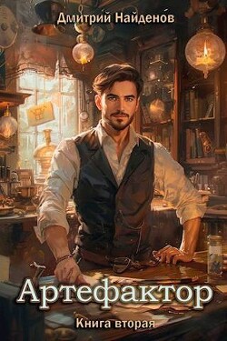 Читать онлайн книгу Артефактор. Книга вторая автор Найденов Дмитрий Книга Артефактор. Книга вторая