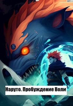 Читать онлайн книгу Наруто. Пробуждение Воли (СИ) автор Максимов Данил Книга Наруто. Пробуждение Воли (СИ)