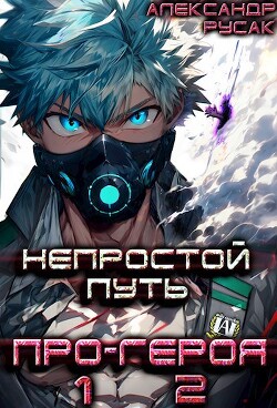 Читать онлайн книгу Непростой Путь Про-Героя. Том 1. Том 2. (СИ) автор Русак Александр Книга Непростой Путь Про-Героя. Том 1. Том 2. (СИ)