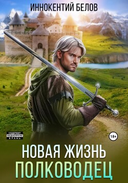 Читать онлайн книгу Новая жизнь. Полководец автор Белов Иннокентий Книга Новая жизнь. Полководец