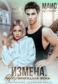Читать онлайн книгу Измена. Не фригидная жена (СИ) автор Маис Алиса Книга Измена. Не фригидная жена (СИ)