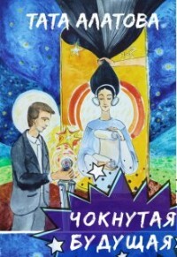 Читать онлайн книгу Чокнутая будущая (СИ) автор Алатова Тата Книга Чокнутая будущая (СИ)