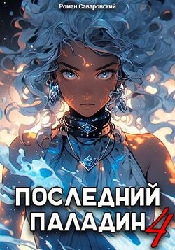 Читать онлайн книгу Последний Паладин. Том 4 (СИ) автор Саваровский Роман Книга Последний Паладин. Том 4 (СИ)