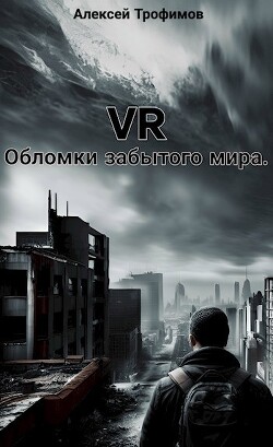 Читать онлайн книгу VR. Обломки забытого мира (СИ) автор Трофимов Алексей Книга VR. Обломки забытого мира (СИ)