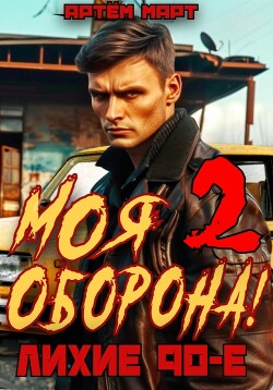 Читать онлайн книгу Моя Оборона! Лихие 90-е. Том 2 автор Март Артём Книга Моя Оборона! Лихие 90-е. Том 2