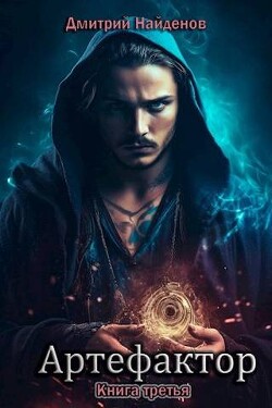 Читать онлайн книгу Артефактор. Книга третья (СИ) автор Найденов Дмитрий Книга Артефактор. Книга третья (СИ)