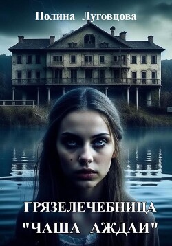 Читать онлайн книгу Грязелечебница «Чаша Аждаи» автор Луговцова Полина Книга Грязелечебница «Чаша Аждаи»
