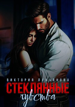 Читать онлайн книгу Стеклянные чувства автор Лукьянова Виктория Книга Стеклянные чувства