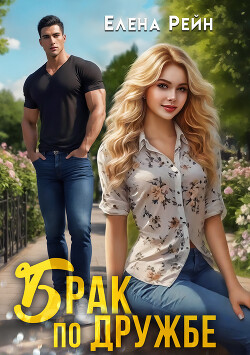 Читать онлайн книгу Брак по дружбе автор Рейн Елена Книга Брак по дружбе
