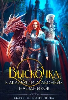 Читать онлайн книгу Выскочка в Академии драконьих наездников (СИ) автор Антонова Екатерина Книга Выскочка в Академии драконьих наездников (СИ)