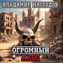 Читать онлайн книгу Огромный хаос (СИ) автор Мясоедов Владимир Михайлович Книга Огромный хаос (СИ)