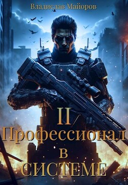 Читать онлайн книгу Профессионал в системе. Книга 2 (СИ) автор Майоров Владислав Сергеевич Книга Профессионал в системе. Книга 2 (СИ)