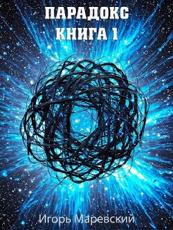 Читать онлайн книгу Парадокс. Книга 1 (СИ) автор Маревский Игорь Книга Парадокс. Книга 1 (СИ)