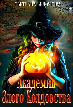 Читать онлайн книгу Академия Злого Колдовства автор Белоусова Светлана Книга Академия Злого Колдовства