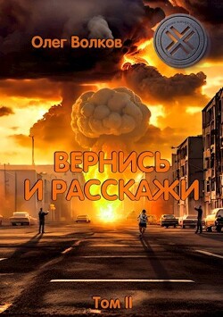 Читать онлайн книгу Вернись и расскажи. Том II (СИ) автор Волков Олег Васильевич Книга Вернись и расскажи. Том II (СИ)