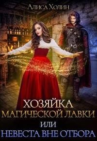 Читать онлайн книгу Хозяйка магической лавки, или Невеста вне отбора (СИ) автор Холин Алиса Книга Хозяйка магической лавки, или Невеста вне отбора (СИ)
