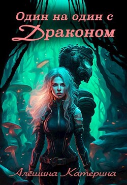 Читать онлайн книгу Один на один с Драконом (СИ) автор Алешина Катерина Книга Один на один с Драконом (СИ)