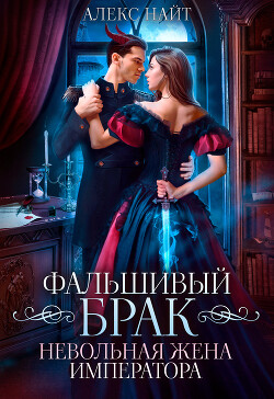 Читать онлайн книгу Фальшивый брак. Невольная жена императора (СИ) автор Найт Алекс Книга Фальшивый брак. Невольная жена императора (СИ)