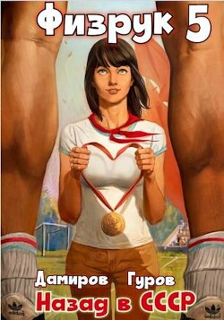 Читать онлайн книгу Физрук-5: назад в СССР (СИ) автор Дамиров Рафаэль Книга Физрук-5: назад в СССР (СИ)
