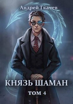 Читать онлайн книгу Князь шаман. Том 4 (СИ) автор Протоиерей (Ткачев) Андрей Книга Князь шаман. Том 4 (СИ)