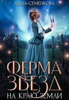 Читать онлайн книгу Ферма звезд на краю земли (СИ) автор Семенкова Даша Книга Ферма звезд на краю земли (СИ)
