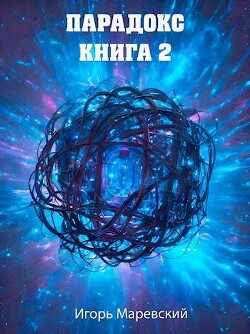 Читать онлайн книгу Парадокс. Книга 2 (СИ) автор Маревский Игорь Книга Парадокс. Книга 2 (СИ)