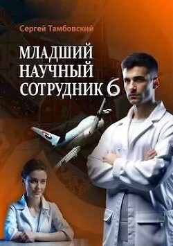 Читать онлайн книгу Младший научный сотрудник 6 (СИ) автор Тамбовский Сергей Книга Младший научный сотрудник 6 (СИ)