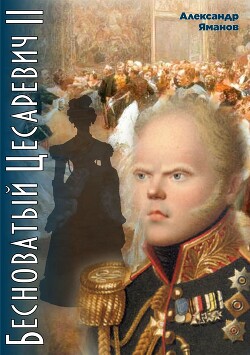 Читать онлайн книгу Бесноватый цесаревич 2 автор Яманов Александр Книга Бесноватый цесаревич 2