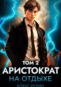 Читать онлайн книгу Аристократ на отдыхе. Том 2 автор Рудин Алекс Книга Аристократ на отдыхе. Том 2