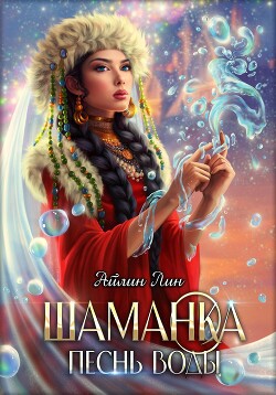 Читать онлайн книгу Шаманка. Песнь воды автор Айлин Лин Книга Шаманка. Песнь воды